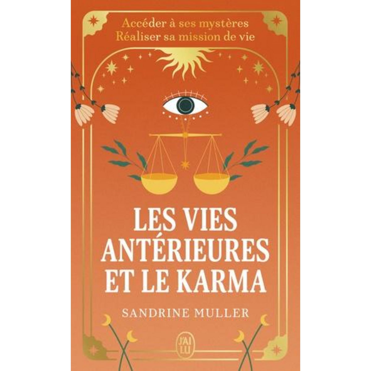 LES VIES ANTERIEURES ET LE KARMA. ACCEDER A SES MYSTERES, REALISER SA MISSION DE VIE, Muller Sandrine