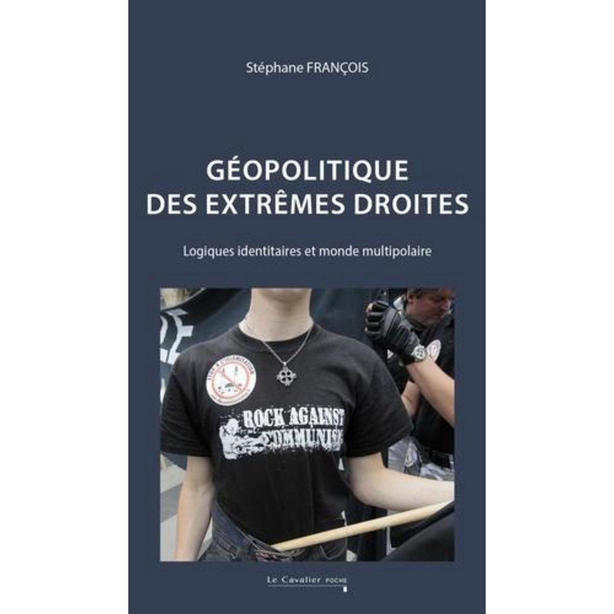 GEOPOLITIQUE DES EXTREMES DROITES. LOGIQUES IDENTITAIRES ET MONDE MULTIPOLAIRE, EDITION REVUE ET AUGMENTEE, François Stéphane