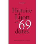 HISTOIRE DE LYON EN 69 DATES, Benoît Bruno
