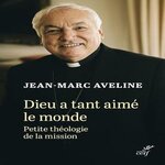 DIEU A TANT AIME LE MONDE. PETITE THEOLOGIE DE LA MISSION, Aveline Jean-Marc