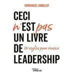 CECI N'EST PAS UN LIVRE DE LEADERSHIP. 20 REGLES POUR REUSSIR, Gobillot Emmanuel