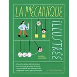 LA MECANIQUE ILLUSTREE. MANUEL PRATIQUE DE MECANIQUE POUR TOUT COMPRENDRE, DE LA VIS D'ARCHIMEDE A L'ENROULEMENT DES SPAGHETTIS AUTOUR DE LA FOURCHETTE, Montero Marina