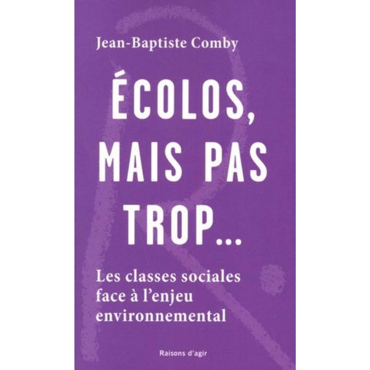 ECOLOS, MAIS PAS TROP... LES CLASSES SOCIALES FACE A L'ENJEU ENVIRONNEMENTAL, Comby Jean-Baptiste