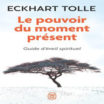 LE POUVOIR DU MOMENT PRESENT. GUIDE D'EVEIL SPIRITUEL, Tolle Eckhart