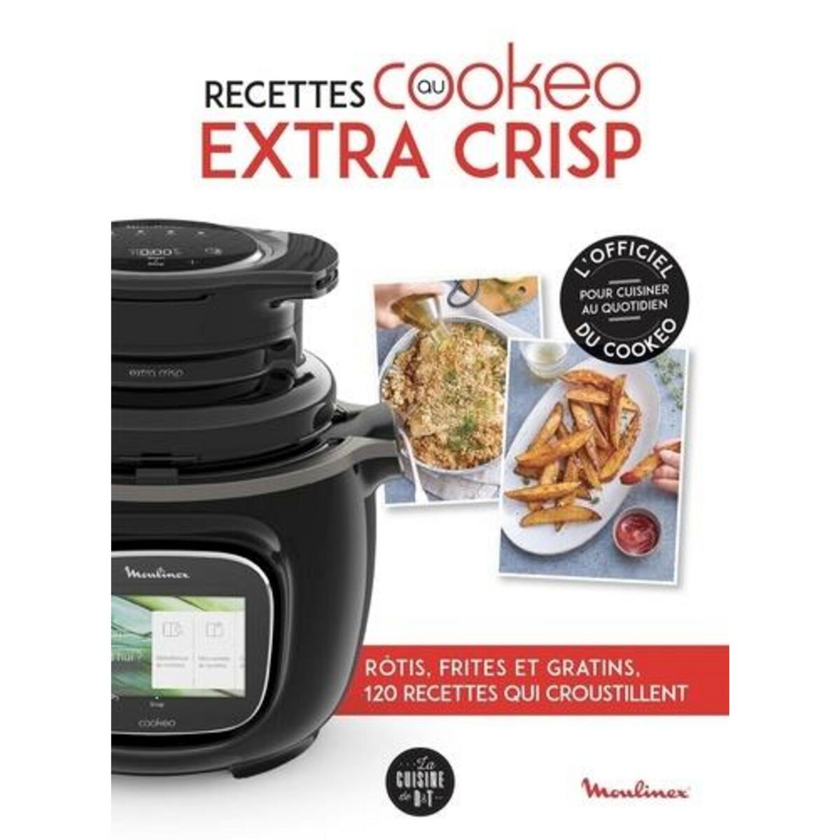 RECETTES AU COOKEO EXTRA CRISP. ROTIS, FRITES ET GRATINS, 120 RECETTES QUI CROUSTILLENT, Dubois-Platet Pauline