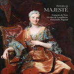 PORTRAITS EN MAJESTE. FRANCOIS DE TROY, NICOLAS DE LARGILLIERRE, HYACINTHE RIGAUD, Brême Dominique