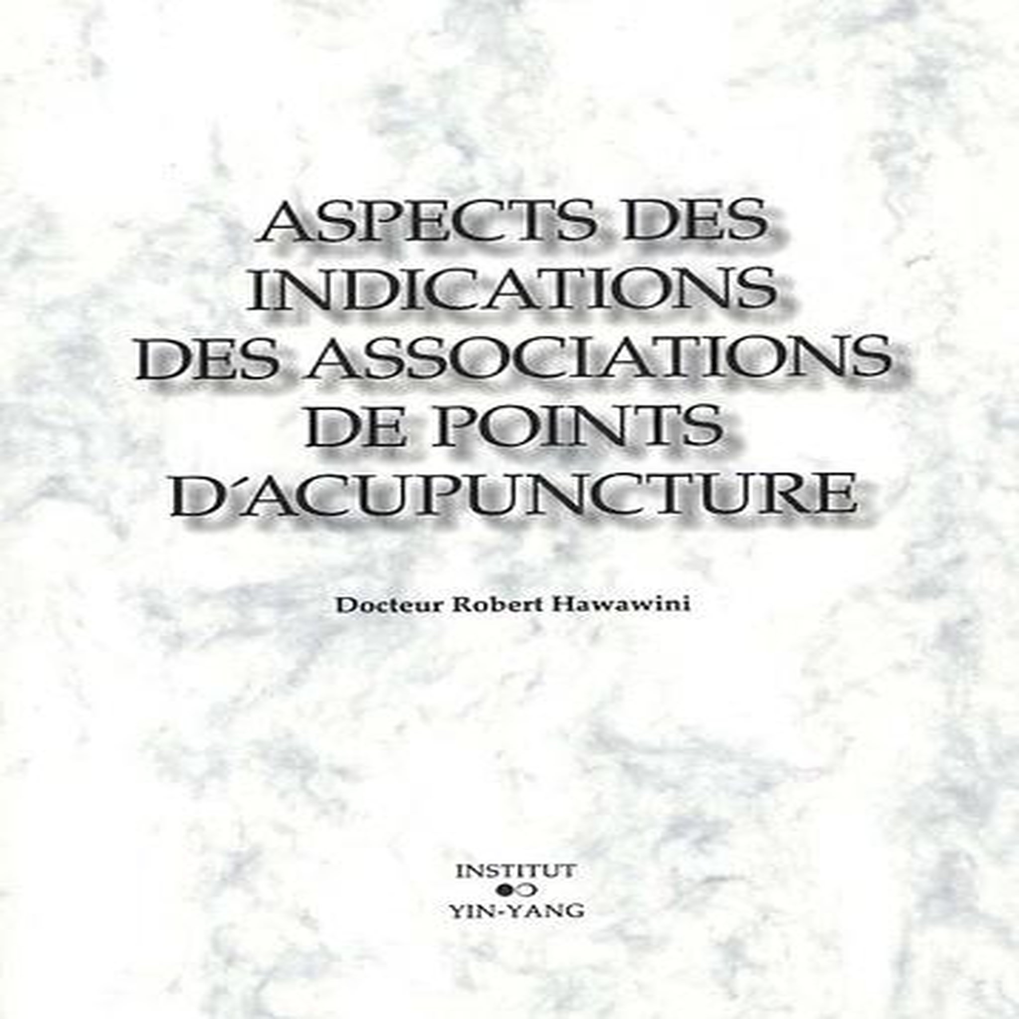 ASPECTS DES INDICATIONS DES ASSOCIATIONS DE POINTS D'ACUPUNCTURE, Hawawini Robert