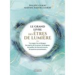 LE GRAND LIVRE DES ETRES DE LUMIERE. LES ANGES, LES ARCHANGES, LES ESPRITS DE LA NATURE, LES DRAGONS, LES GUIDES, LES INTRATERRESTRES, LES MAITRES ASCENSIONNES..., Gilbert Philippe