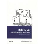 BATIR LA VIE. UN ARCHITECTE TEMOIN DE SON TEMPS, Candilis Georges