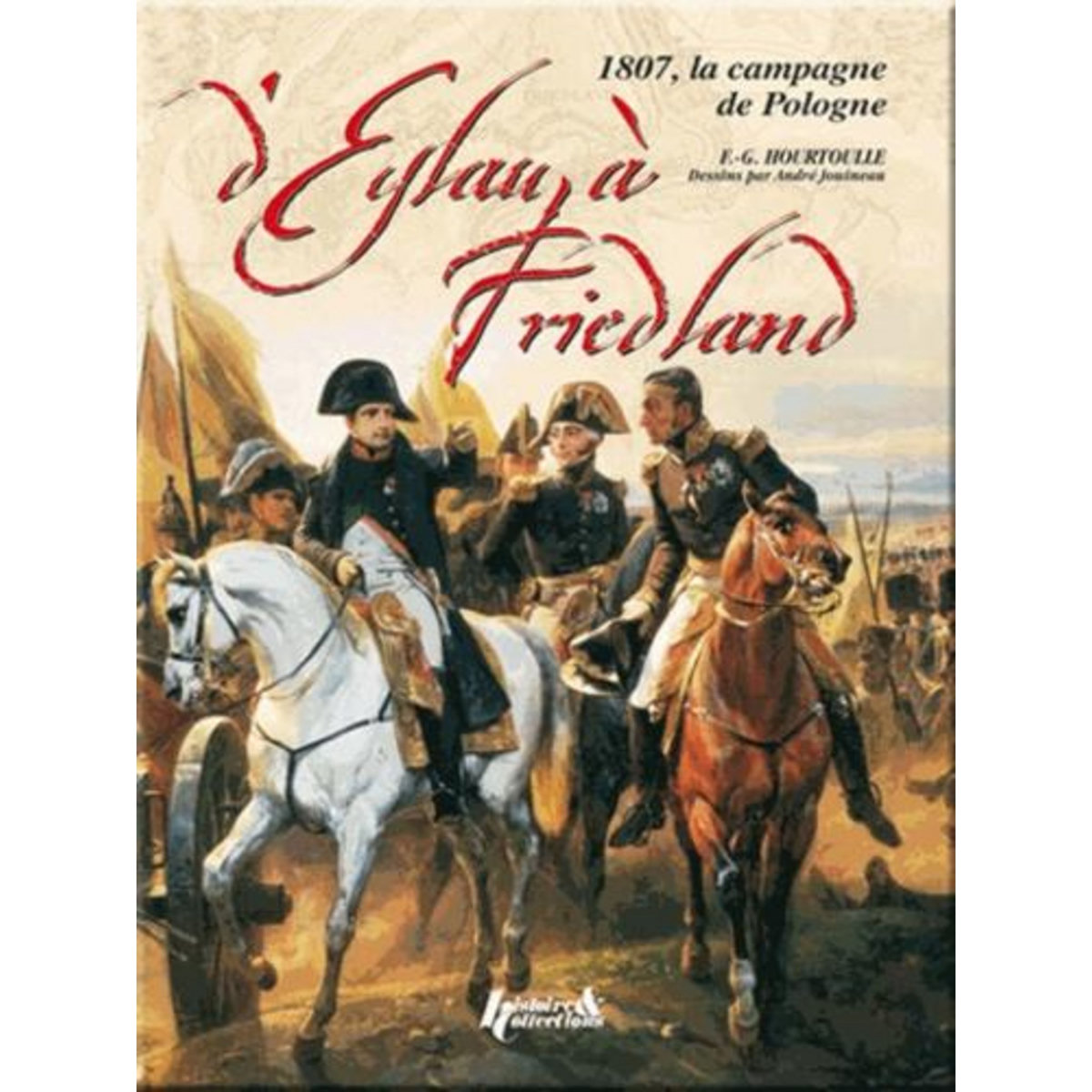 EYLAU-FRIEDLAND. LA CAMPAGNE DE 1807, Hourtoulle François-Guy