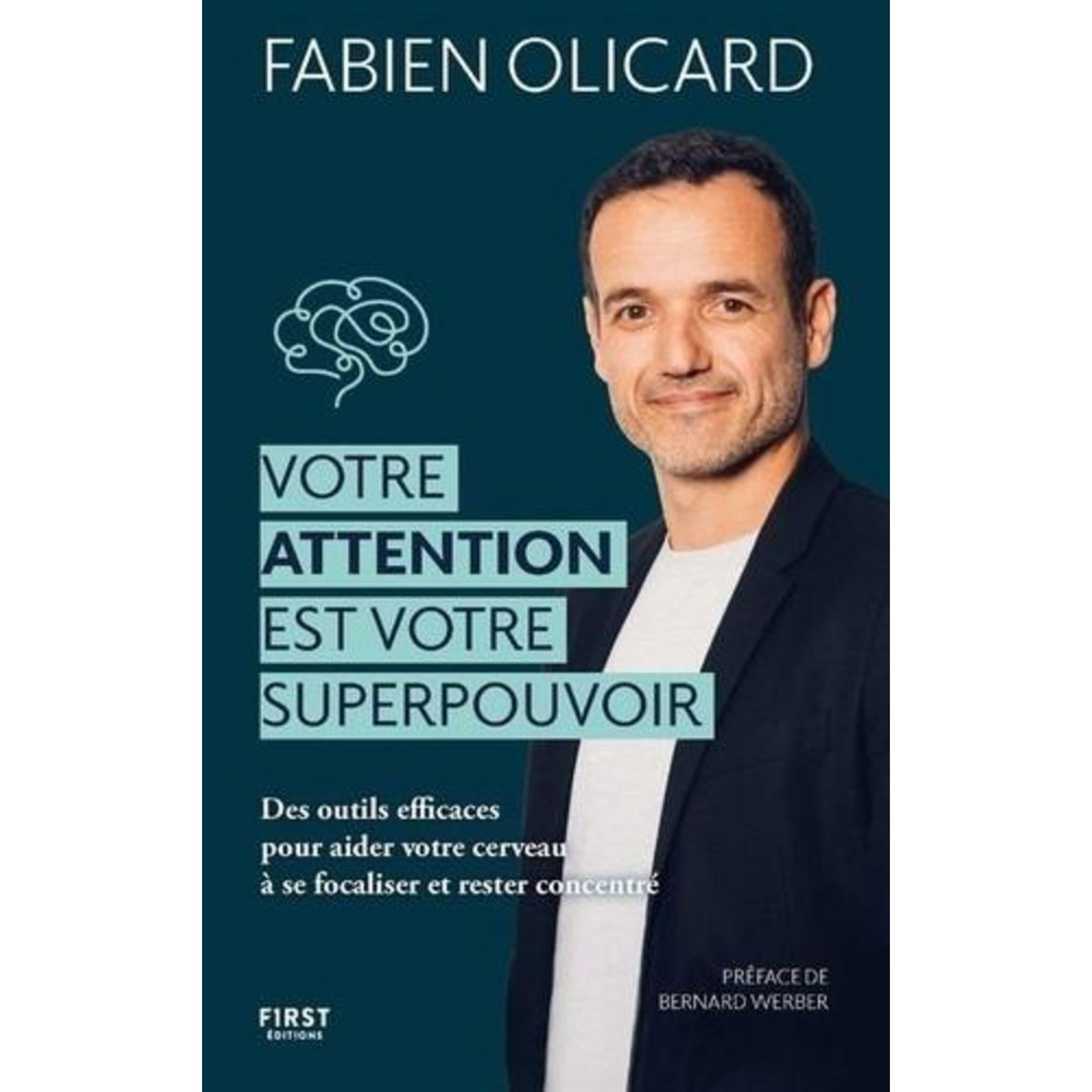 VOTRE ATTENTION EST VOTRE SUPERPOUVOIR. DES OUTILS EFFICACES POUR AIDER VOTRE CERVEAU A SE FOCALISER ET RESTER CONCENTRE, Olicard Fabien