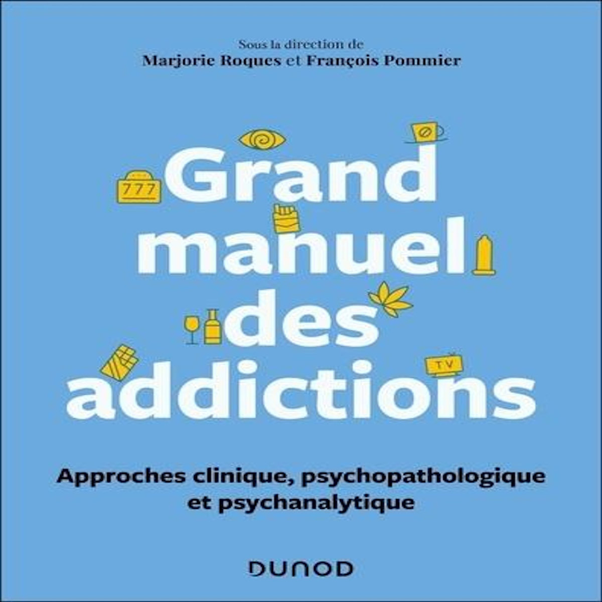 GRAND MANUEL DES ADDICTIONS. APPROCHES CLINIQUE, PSYCHOPATHOLOGIQUE ET PSYCHANALYTIQUE, Roques Marjorie