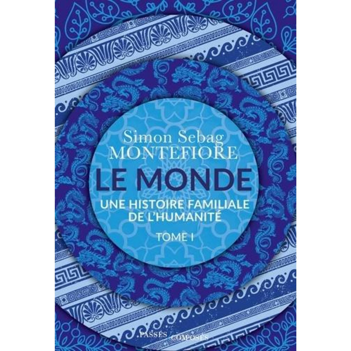 LE MONDE. UNE HISTOIRE FAMILIALE DE L'HUMANITE, TOME 1, Montefiore Simon Sebag