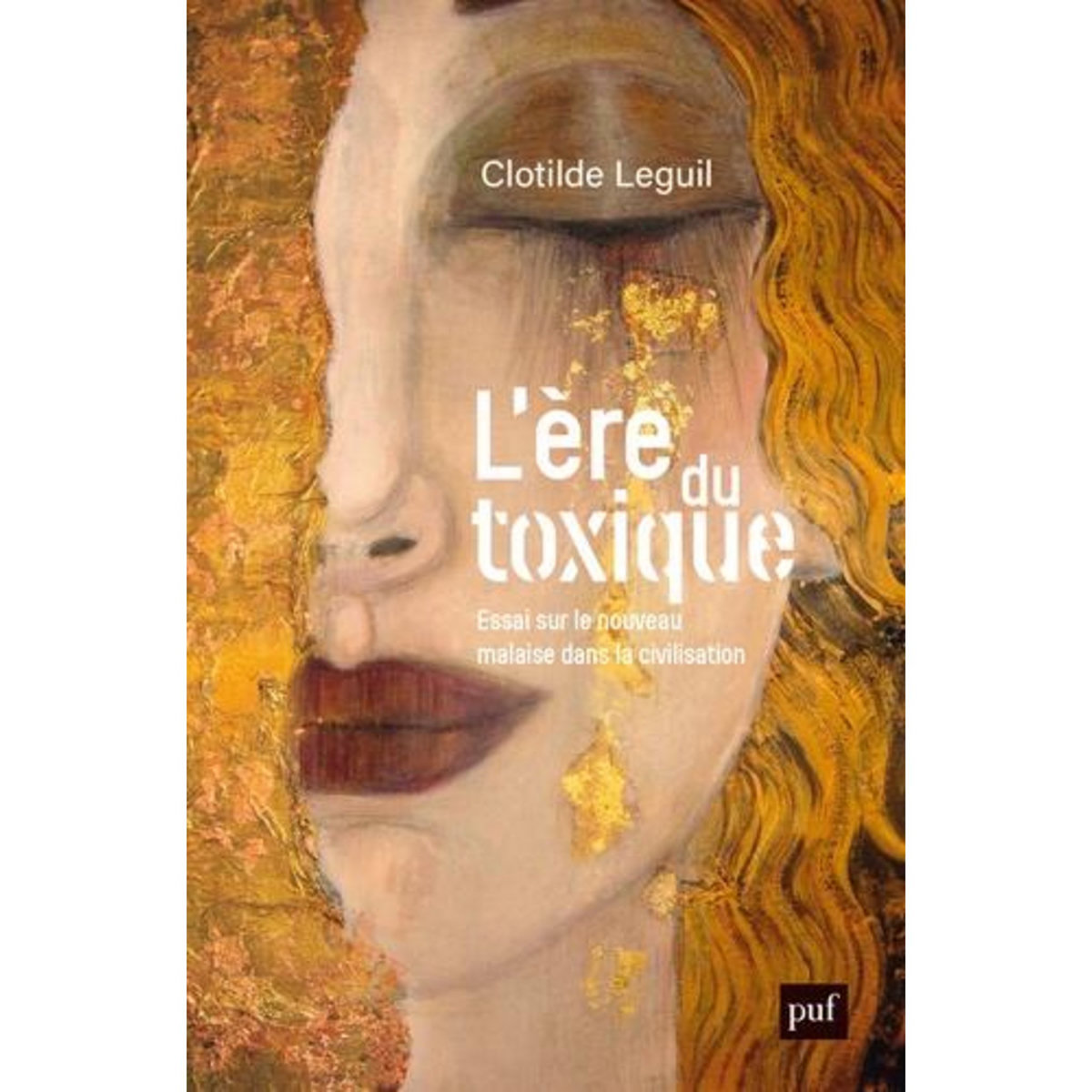 L'ERE DU TOXIQUE. ESSAI SUR LE NOUVEAU MALAISE DANS LA CIVILISATION, Leguil Clotilde