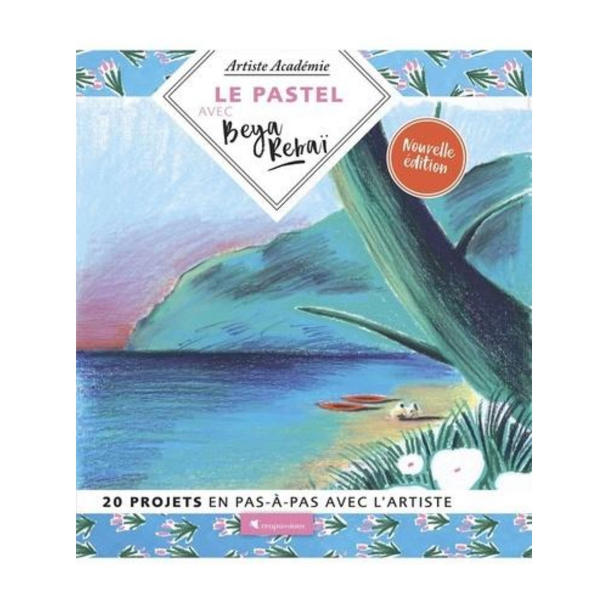 LE PASTEL AVEC BEYA REBAI. 20 PROJETS EN PAS-A-PAS AVEC L'ARTISTE, Rebaï Beya