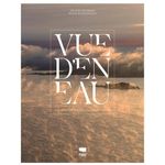 VUE D'EN EAU. UNE APPROCHE AERIENNE DE L'EAU EN FRANCE, Feterman Georges