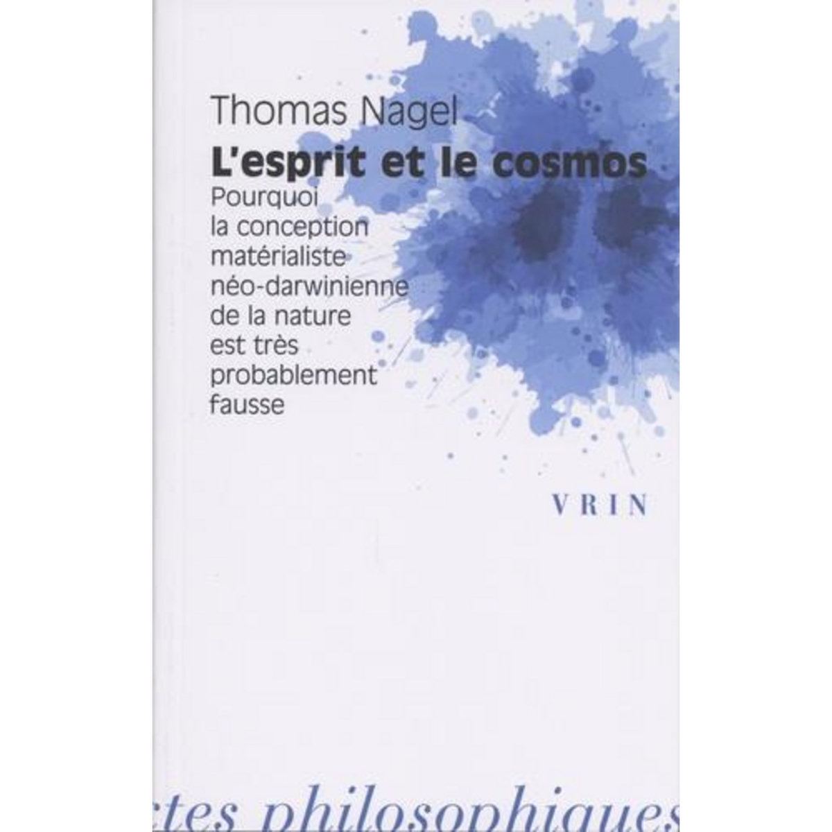 L'ESPRIT ET LE COSMOS. POURQUOI LA CONCEPTION MATERIALISTE NEO-DARWINIENNE DE LA NATURE EST TRES PROBABLEMENT FAUSSE, Nagel Thomas