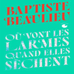 OU VONT LES LARMES QUAND ELLES SECHENT. EDITION COLLECTOR, Beaulieu Baptiste