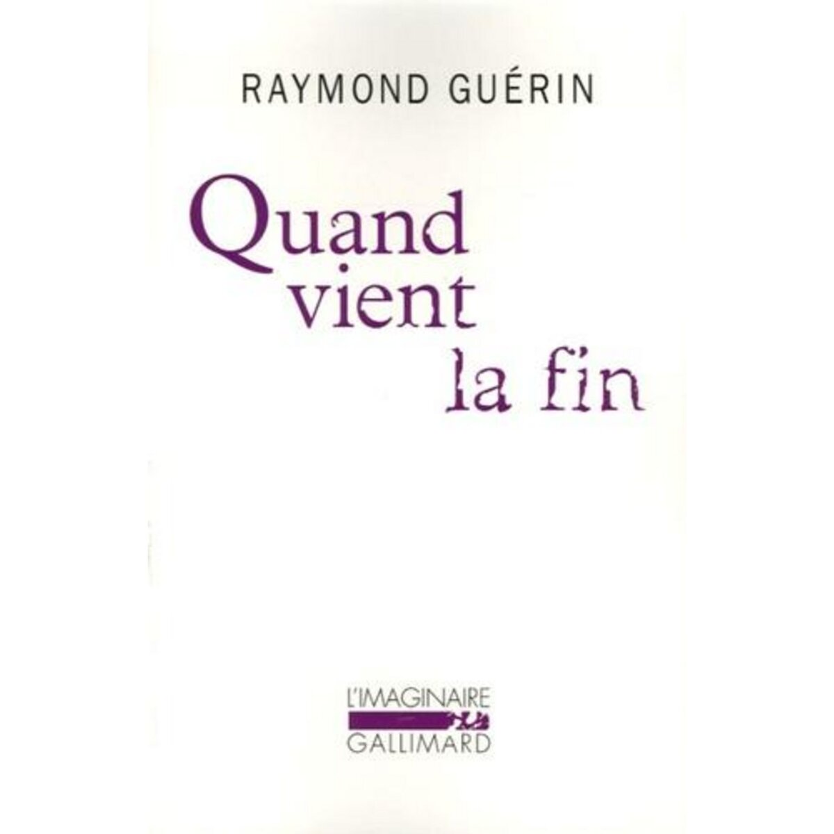 QUAND VIENT LA FIN. SUIVI DE APRES LA FIN, Guérin Raymond
