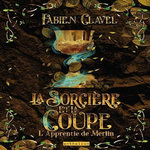 L'APPRENTIE DE MERLIN TOME 4 : LA SORCIERE ET LA COUPE, Clavel Fabien