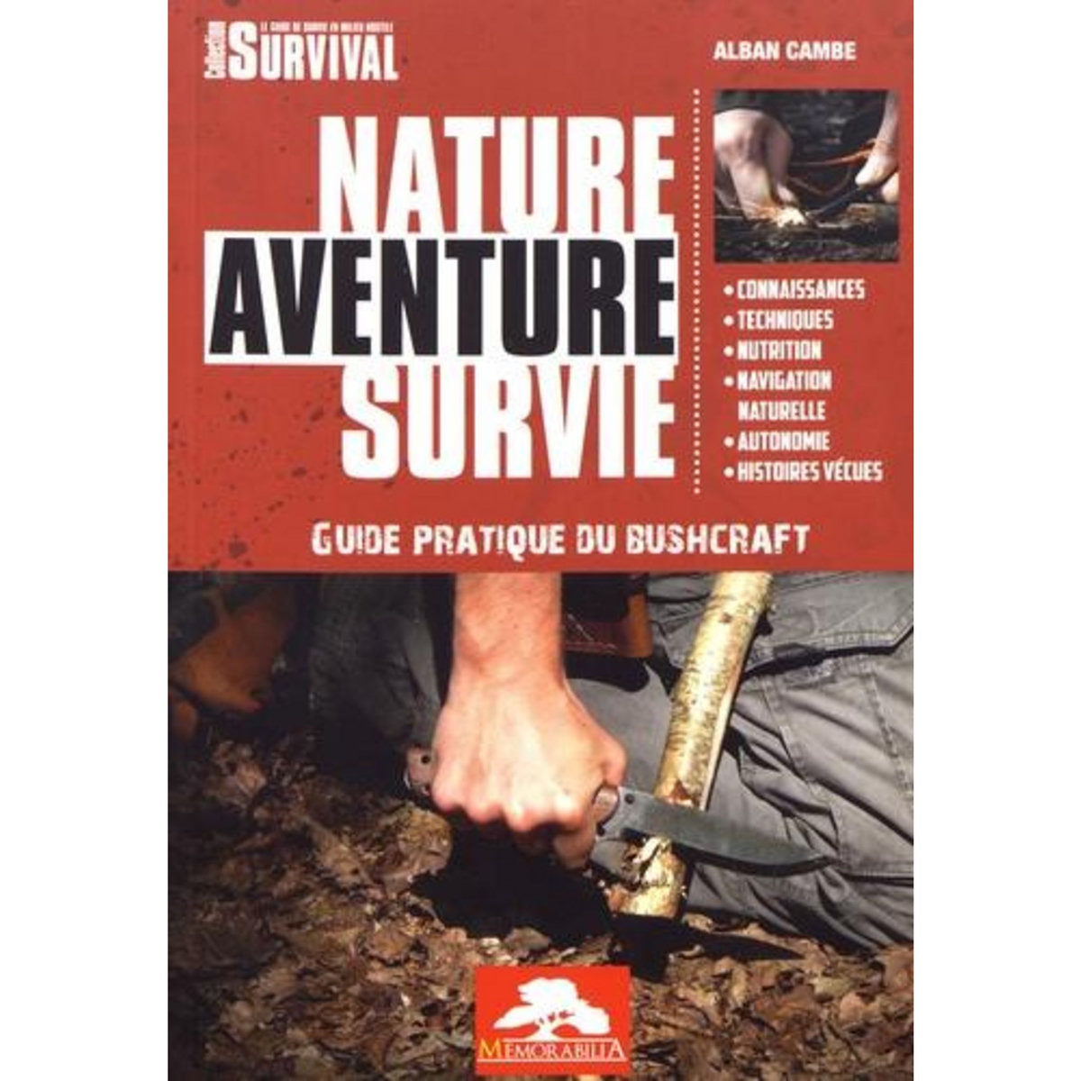 NATURE AVENTURE SURVIE. GUIDE PRATIQUE DU BUSHCRAFT, Cambe Alban