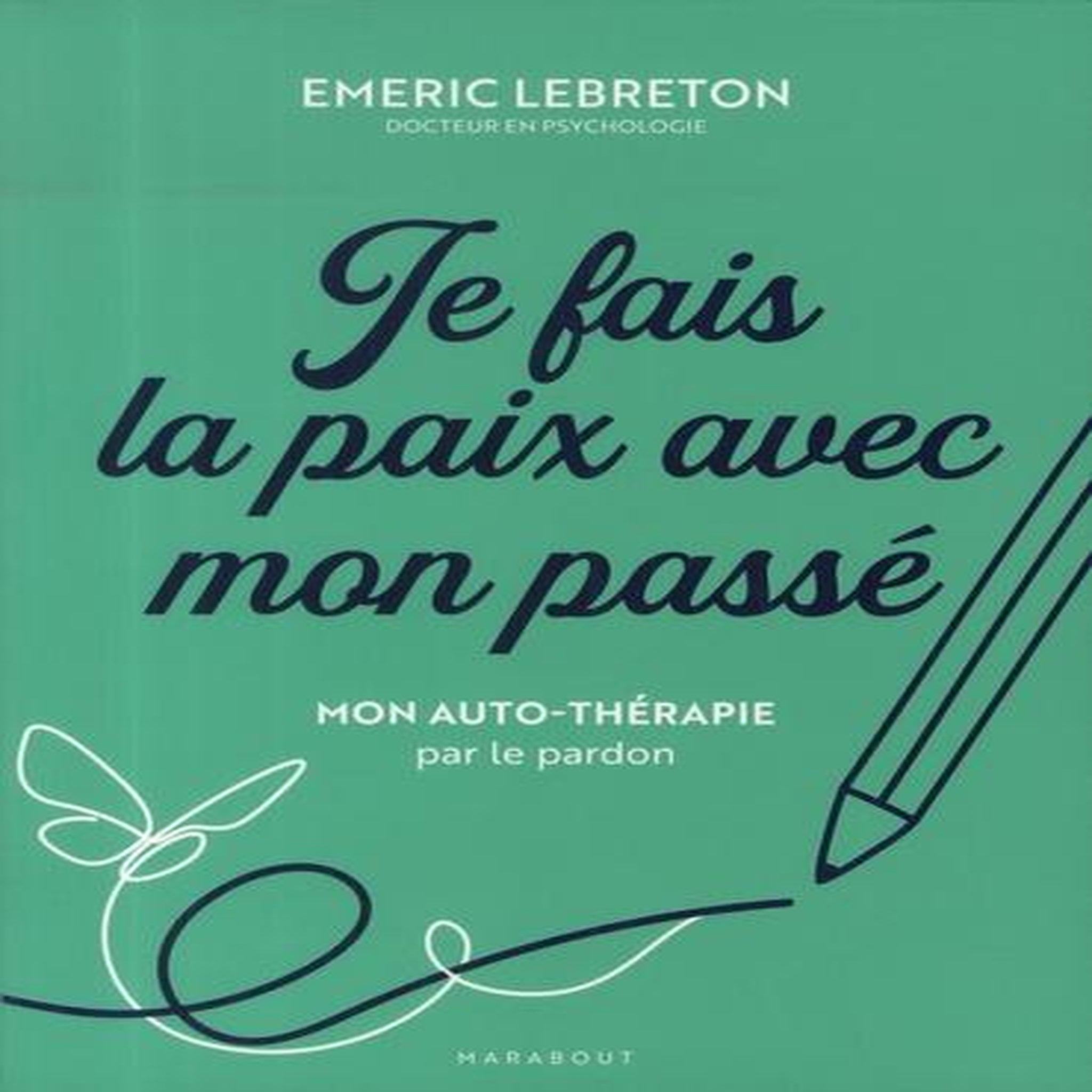JE FAIS LA PAIX AVEC MON PASSE. MON AUTO-THERAPIE PAR LE PARDON, Lebreton Emeric