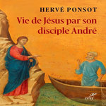 VIE DE JESUS PAR SON DISCIPLE ANDRE, Ponsot Hervé