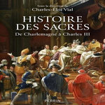 HISTOIRE DE SACRES. DE CHARLEMAGNE A CHARLES III, Vial Charles-Eloi