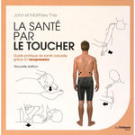 LA SANTE PAR LE TOUCHER. GUIDE PRATIQUE DE LA SANTE NATURELLE : EQUILIBRER L'ENERGIE GRACE A L'ACUPRESSION, 2E EDITION, Thie John
