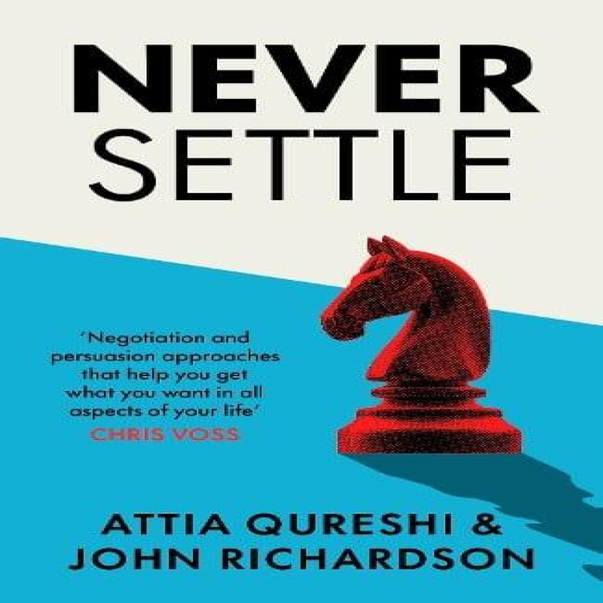 LIVRES Never Settle : Persuasion & Negotiation Skills to Get What You Want