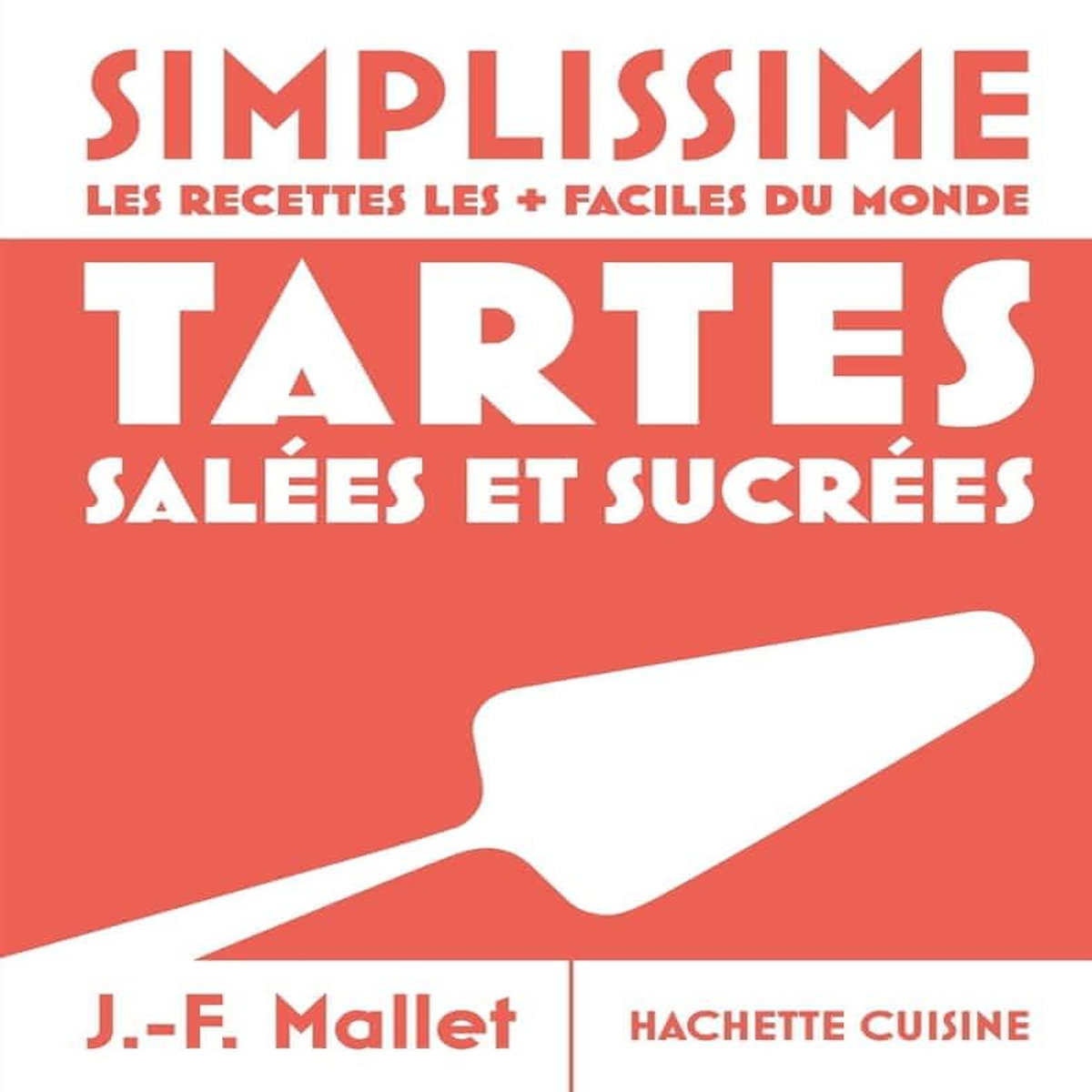 TARTES SALEES ET SUCREES . LES RECETTES LES + FACILES DU MONDE, Mallet Jean-François