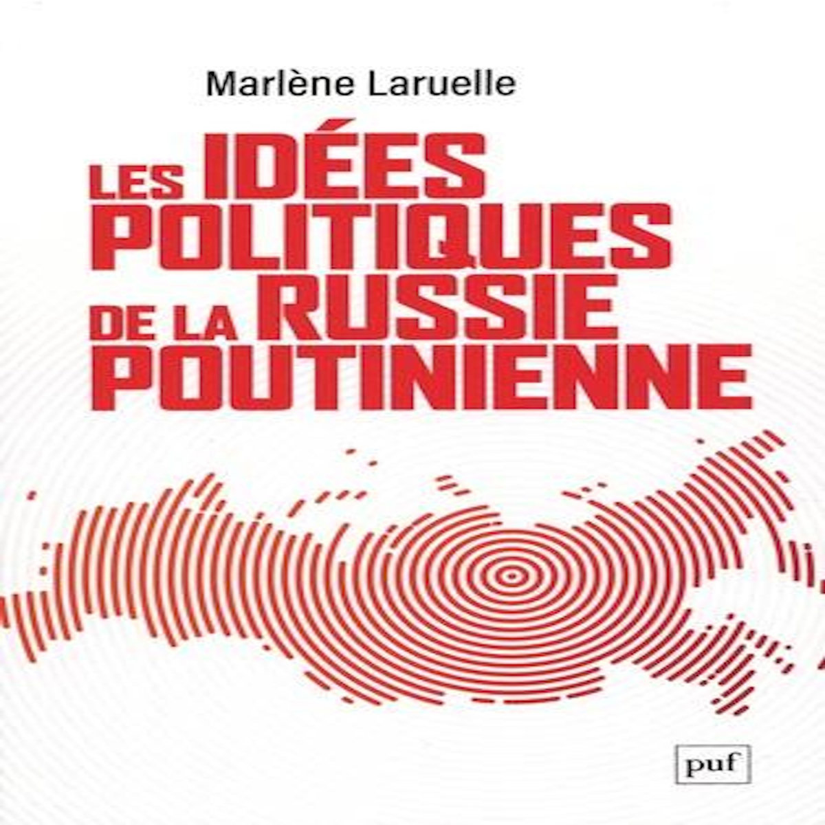 LES IDEES POLITIQUES DE LA RUSSIE POUTINIENNE, Laruelle Marlène