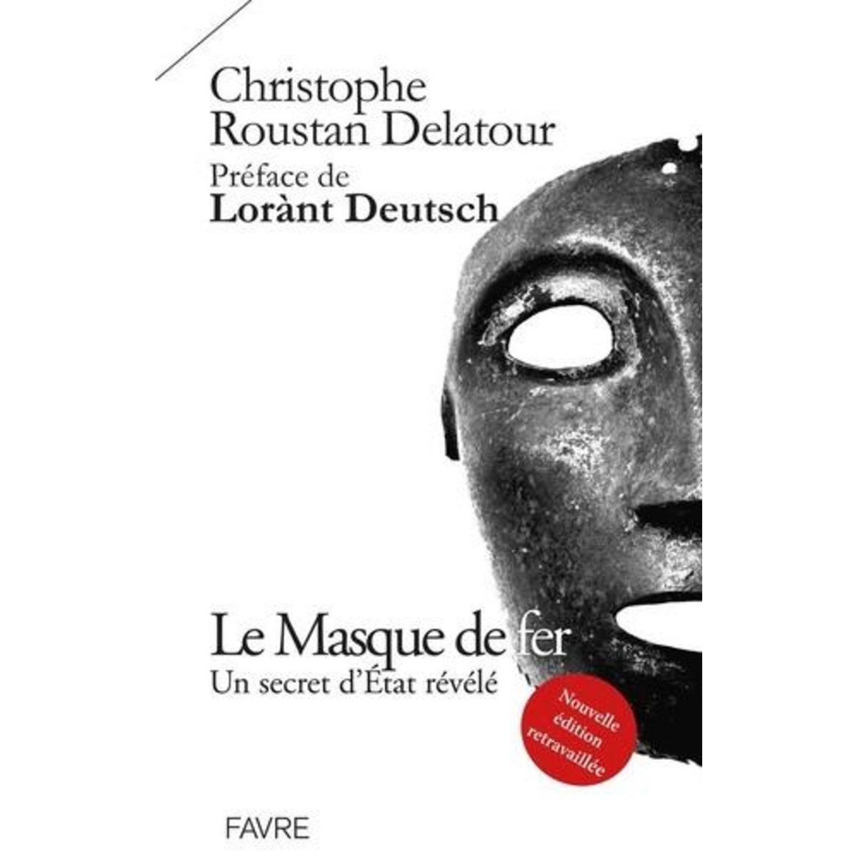 LE MASQUE DE FER. UN SECRET D'ETAT REVELE, EDITION REVUE ET AUGMENTEE, Roustan Delatour Christophe