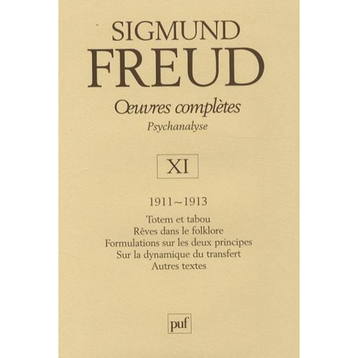 OEUVRES COMPLETES PSYCHANALYSE. VOLUME 11, 1911-1913, TOTEM ET TABOU ; REVES DANS LE FOLKLORE ; FORMULATIONS SUR LES DEUX PRINCIPES ; SUR LA DYNAMIQUE DU TRANSFERT ; AUTRES TEXTES, Freud Sigmund
