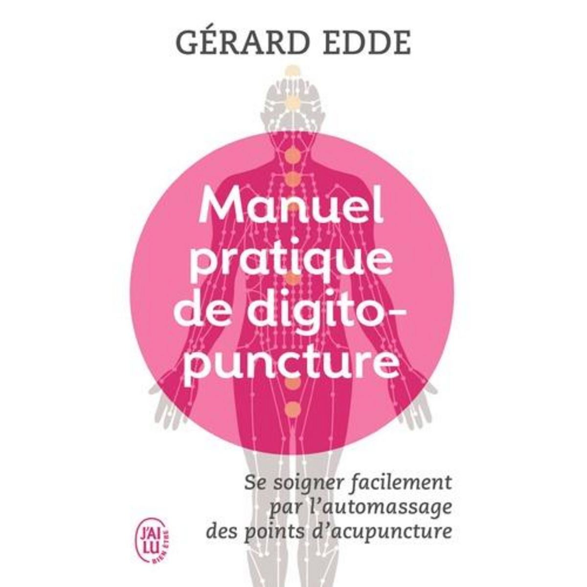 MANUEL PRATIQUE DE DIGITOPUNCTURE. SANTE ET VITALITE PAR L'AUTOMASSAGE DES POINTS D'ACUPUNCTURE TRADITIONNELS CHINOIS, Edde Gérard