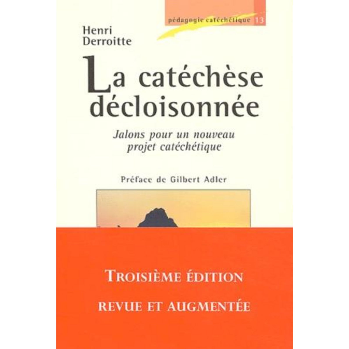 LA CATECHESE DECLOISONNEE. JALONS POUR UN NOUVEAU PROJET CATECHETIQUE, 3E EDITION REVUE ET AUGMENTEE, Derroitte Henri
