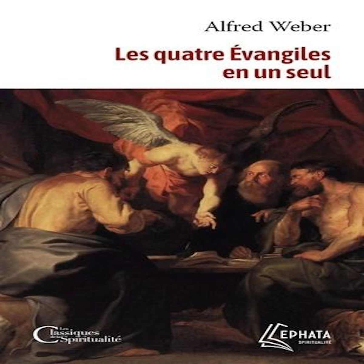 LE SAINT EVANGILE DE NOTRE SEIGNEUR JESUS CHRIST OU LES QUATRE EVANGILES EN UN SEUL. SUIVI DES ACTES DES APOTRES COMPLETES ET CONTINUES JUSQU'A LA MORT DE SAINT JEAN, Weber Alfred