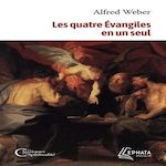 LE SAINT EVANGILE DE NOTRE SEIGNEUR JESUS CHRIST OU LES QUATRE EVANGILES EN UN SEUL. SUIVI DES ACTES DES APOTRES COMPLETES ET CONTINUES JUSQU'A LA MORT DE SAINT JEAN, Weber Alfred