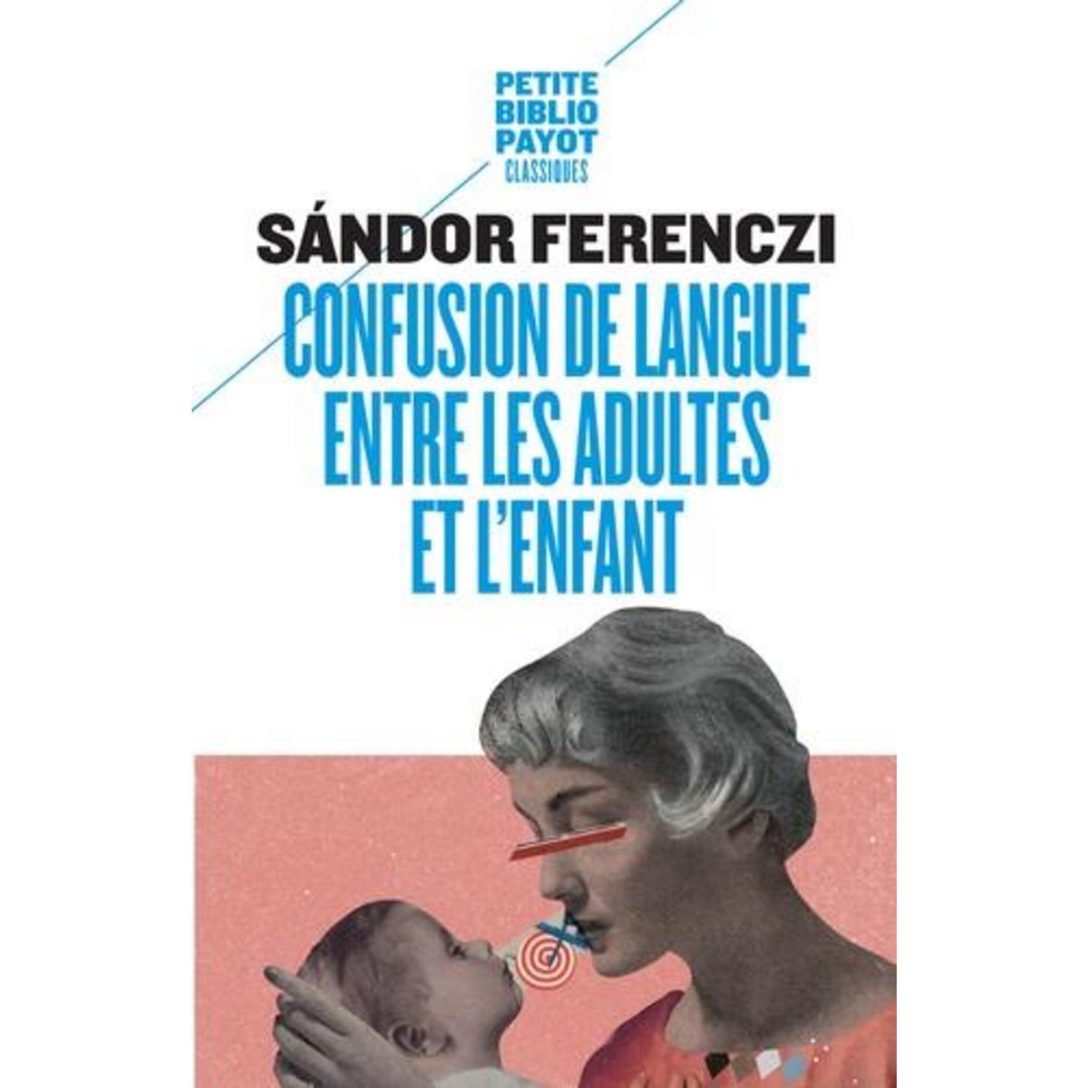 CONFUSION DE LANGUE ENTRE LES ADULTES. SUIVI DE LE REVE DU NOURRISSON SAVANT ET D'EXTRAITS DU JOURNAL CLINIQUE, Ferenczi Sandor