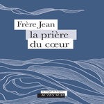 PRIERE DU COEUR, Frère Jean