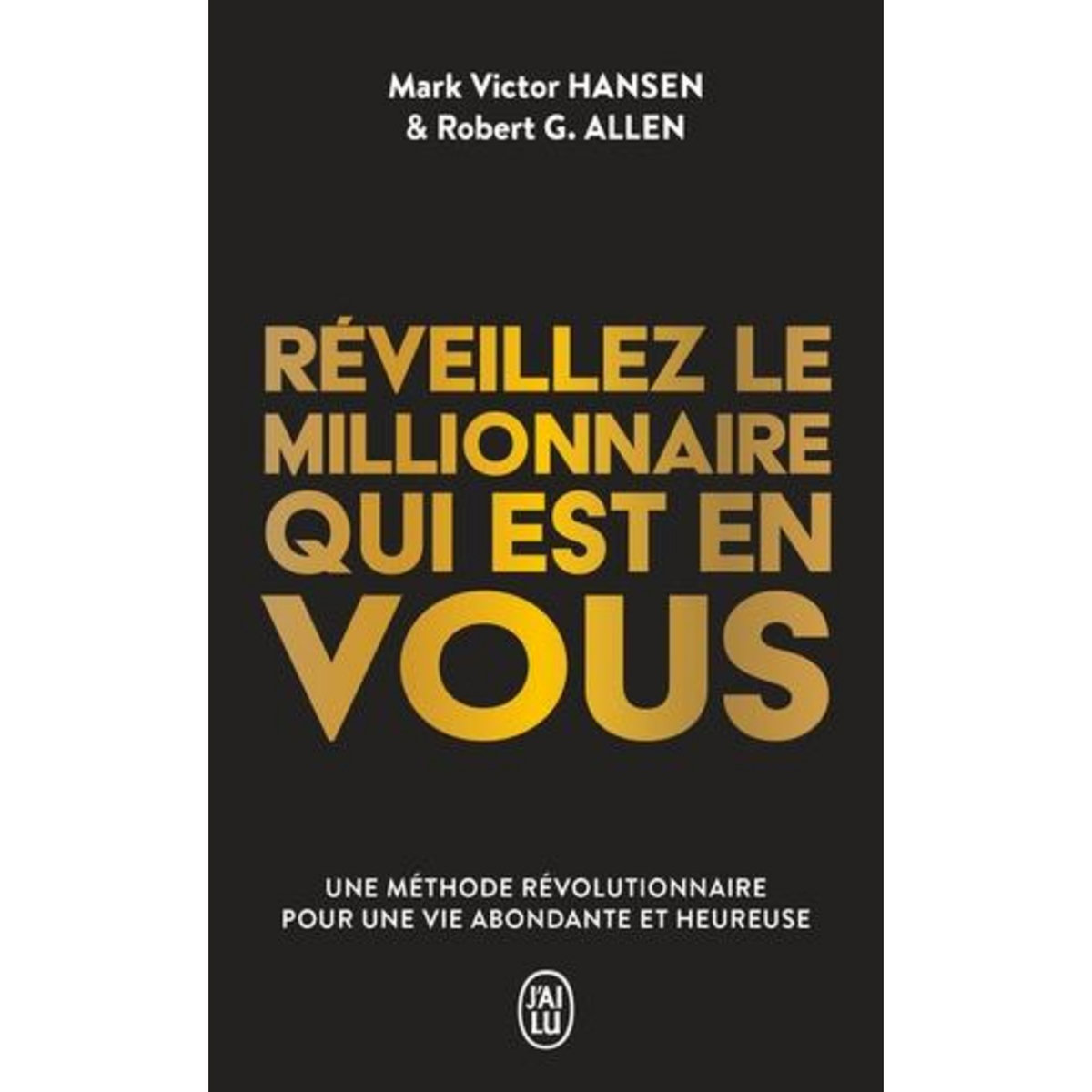 REVEILLEZ LE MILLIONNAIRE QUI EST EN VOUS. UNE METHODE REVOLUTIONNAIRE POUR UNE VIE ABONDANTE ET HEUREUSE, Hansen Mark Victor