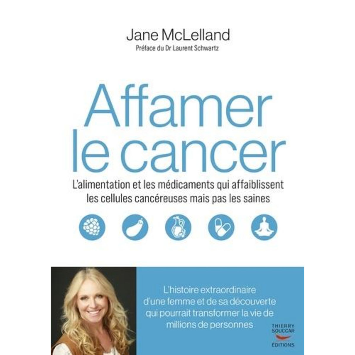 COMMENT AFFAMER LE CANCER. L'ALIMENTATION ET LES MEDICAMENTS QUI AFFAIBLISSENT LES CELLULES CANCEREUSES EN EPARGNANT LES SAINES, McLelland Jane