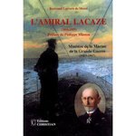 L'AMIRAL LACAZE. MINISTRE DE LA MARINE DE LA GRANDE GUERRE (1915-1917), Larrera de Morel Bertrand
