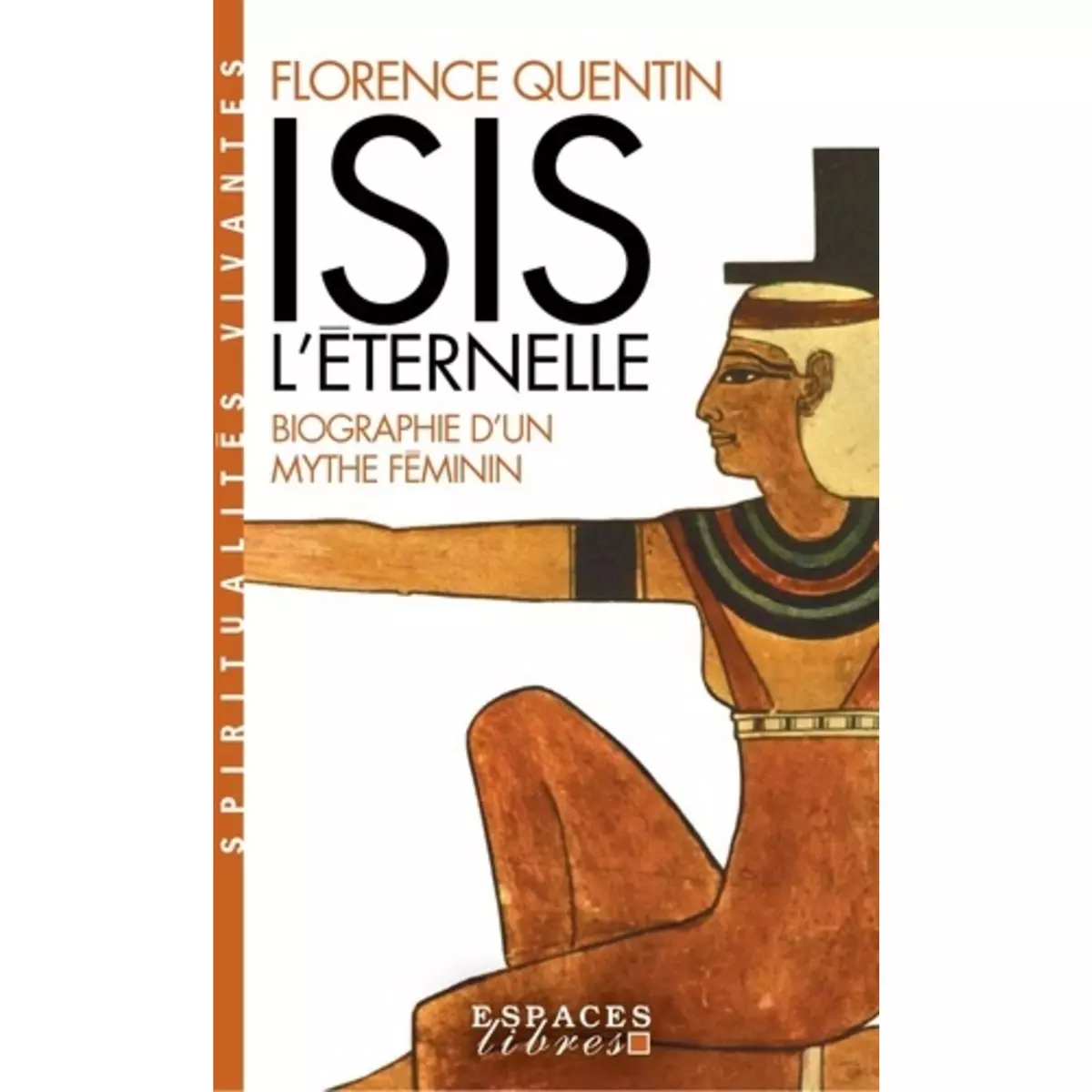  ISIS L'ETERNELLE. BIOGRAPHIE D'UN MYTHE FEMININ, Quentin Florence