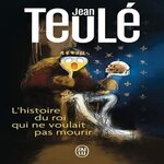 L'HISTOIRE DU ROI QUI NE VOULAIT PAS MOURIR, Teulé Jean