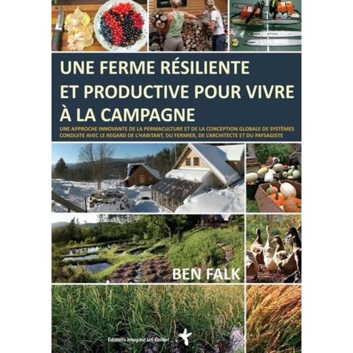 UNE FERME RESILIENTE ET PRODUCTIVE POUR VIVRE A LA CAMPAGNE. UNE APPROCHE INNOVANTE DE LA PERMACULTURE ET DE LA CONCEPTION GLOBALE DE SYSTEMES CONDUITE AVEC LE REGARD DE L'HABITANT, DU FERMIER, DE L'ARCHITECTE ET DU PAYSAGISTE, Falk Ben