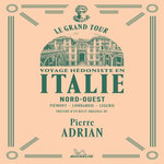 VOYAGE HEDONISTE EN ITALIE NORD-OUEST. PIEMONT-LOMBARDIE-LIGURIE, Adrian Pierre