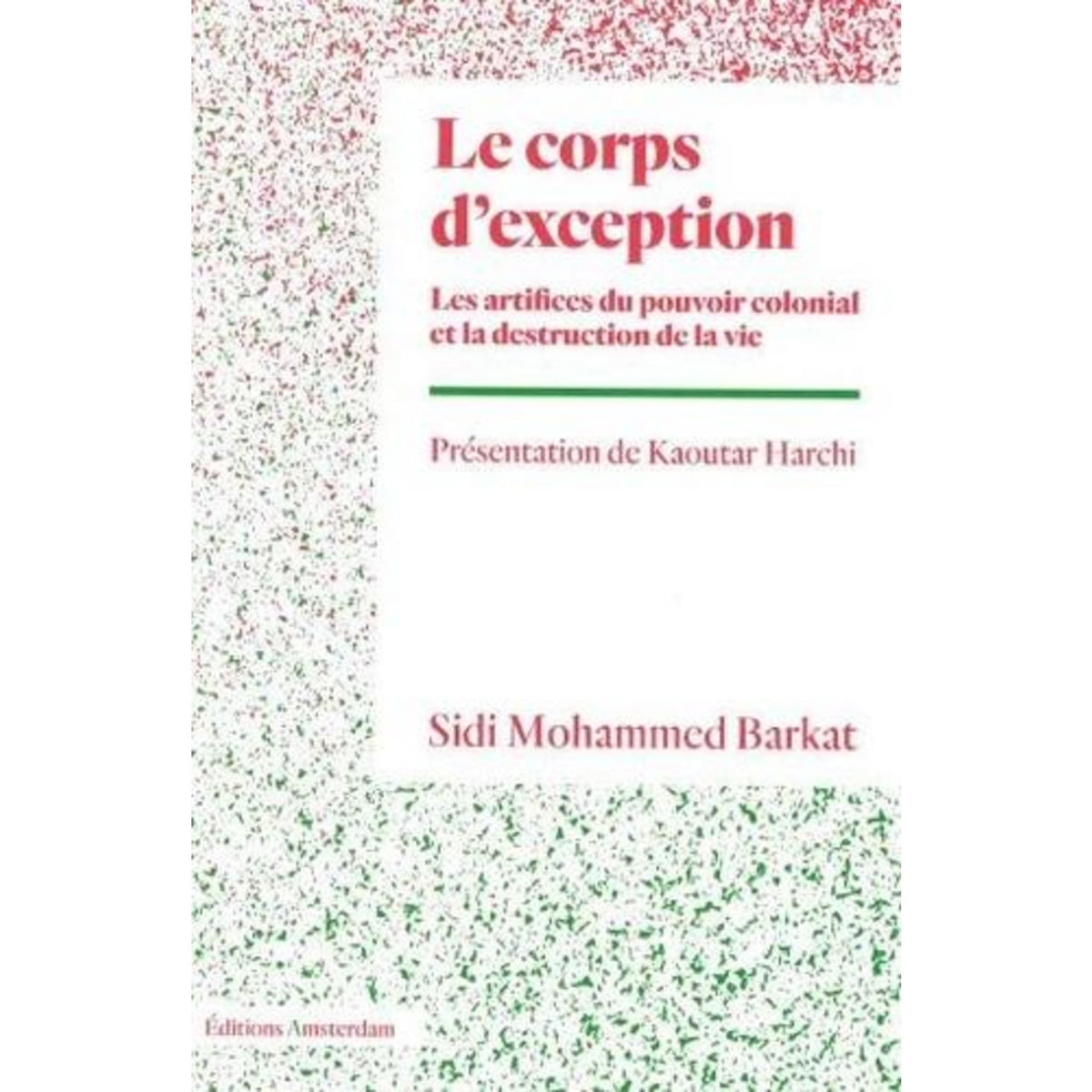 LE CORPS D'EXCEPTION. LES ARTIFICES DU POUVOIR COLONIAL ET LA DESTRUCTION DE LA VIE, Barkat Sidi-Mohammed
