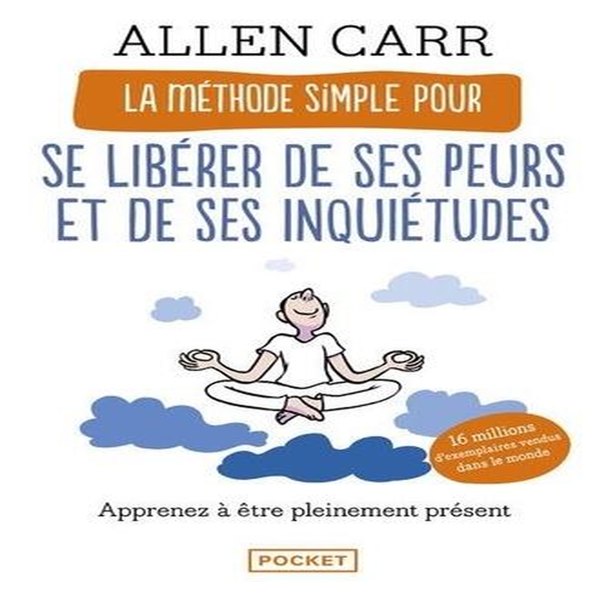 LA METHODE SIMPLE POUR SE LIBERER DE SES PEURS ET DE SES INQUIETUDES. APPRENEZ A ETRE PLEINEMENT PRESENT, Carr Allen