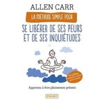LA METHODE SIMPLE POUR SE LIBERER DE SES PEURS ET DE SES INQUIETUDES. APPRENEZ A ETRE PLEINEMENT PRESENT, Carr Allen